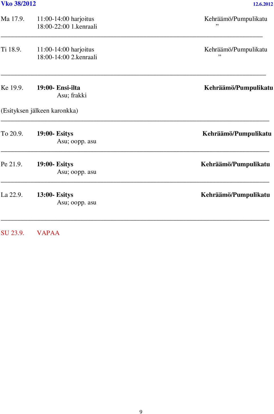 asu _ Pe 21.9. 19:00- Esitys Kehräämö/Pumpulikatu Asu; oopp. asu _ La 22.9. 13:00- Esitys Kehräämö/Pumpulikatu Asu; oopp.