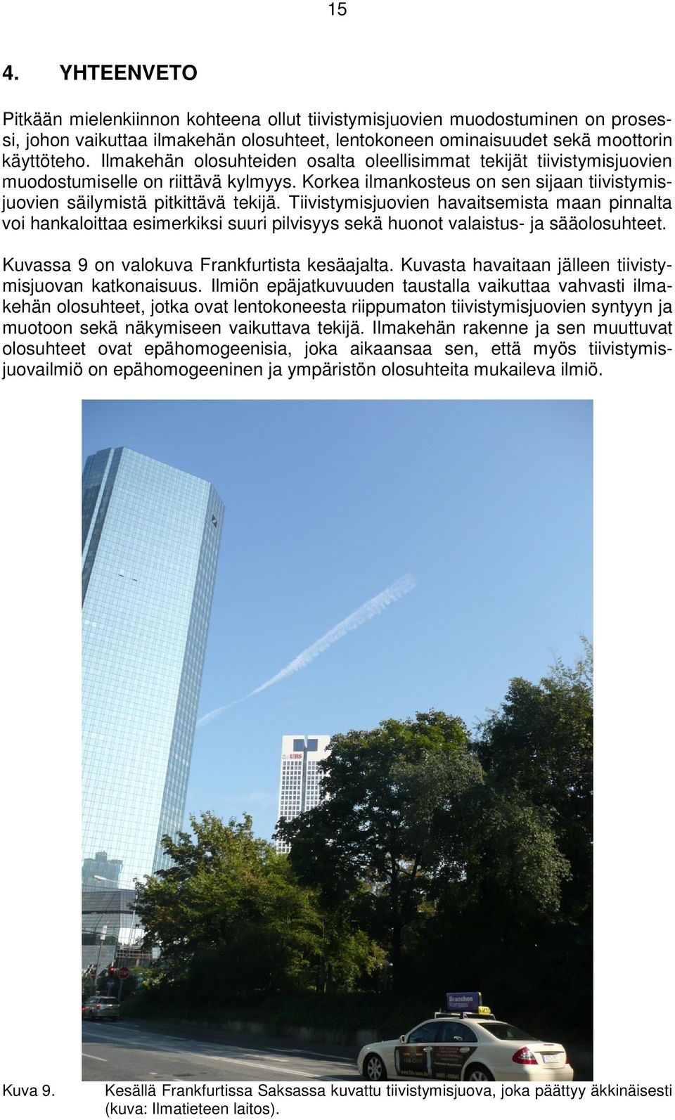 Tiivistymisjuovien havaitsemista maan pinnalta voi hankaloittaa esimerkiksi suuri pilvisyys sekä huonot valaistus- ja sääolosuhteet. Kuvassa 9 on valokuva Frankfurtista kesäajalta.