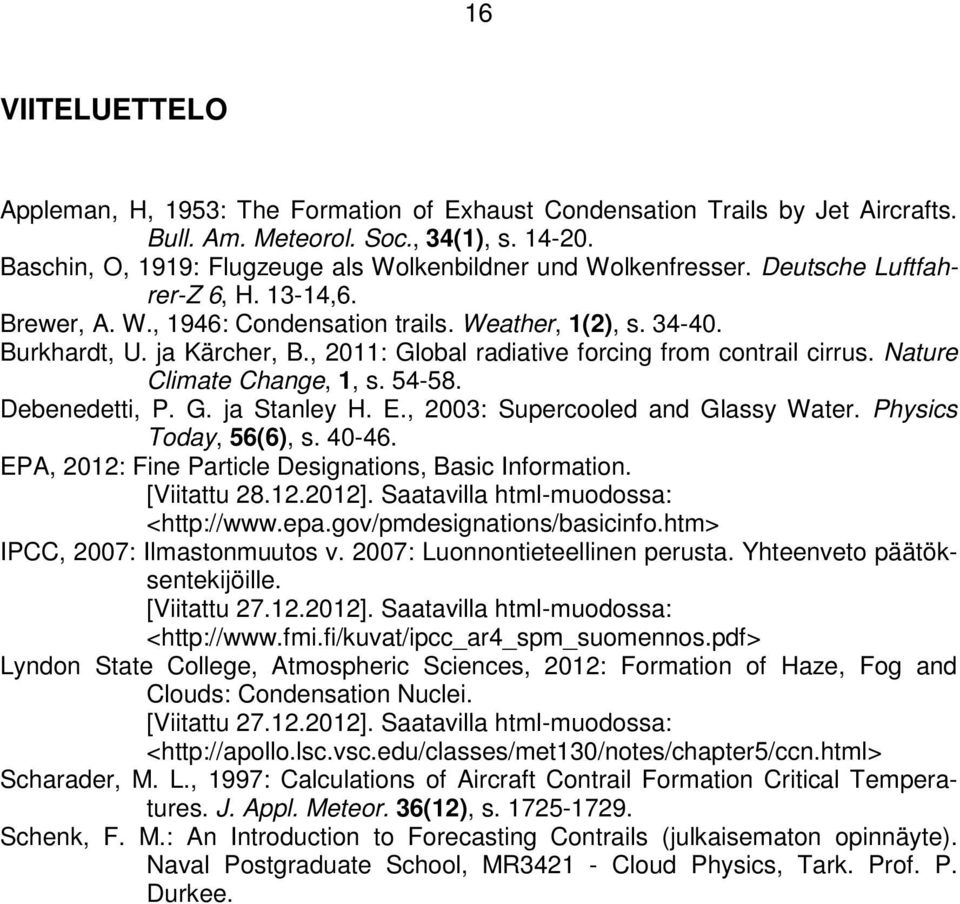 , 2011: Global radiative forcing from contrail cirrus. Nature Climate Change, 1, s. 54-58. Debenedetti, P. G. ja Stanley H. E., 2003: Supercooled and Glassy Water. Physics Today, 56(6), s. 40-46.