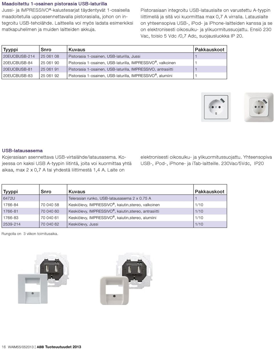 Latauslaite on yhteensopiva USB-, ipod- ja iphone-laitteiden kanssa ja se on elektronisesti oikosulku- ja ylikuormitussuojattu. Ensiö 230 Vac, toisio 5 Vdc /0,7 Adc, suojausluokka IP 20.