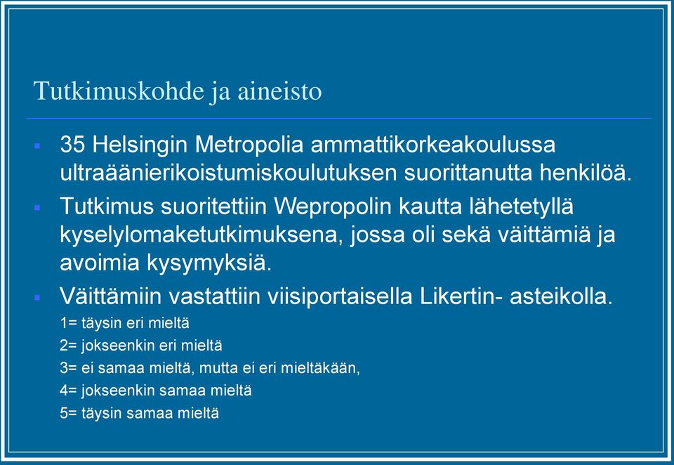 Tutkimus suoritettiin Wepropolin kautta lähetetyllä kyselylomaketutkimuksena, jossa oli sekä väittämiä ja avoimia