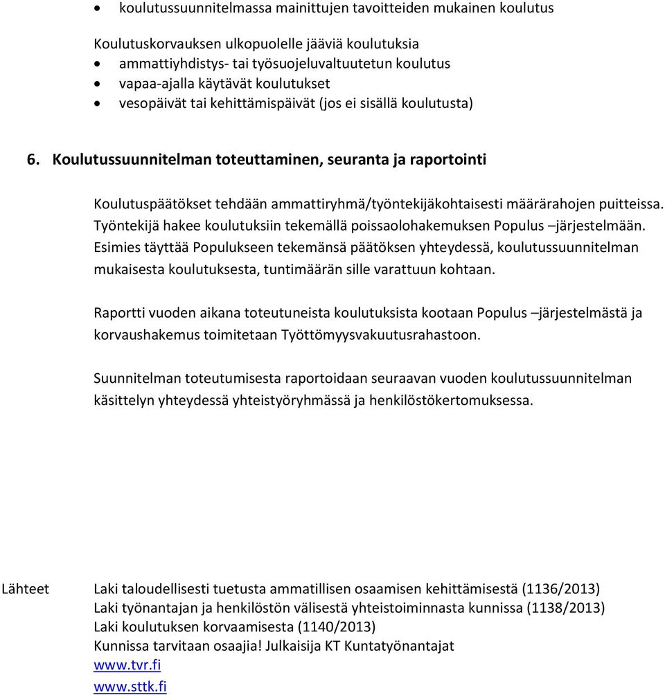 Koulutussuunnitelman toteuttaminen, seuranta ja raportointi Koulutuspäätökset tehdään ammattiryhmä/työntekijäkohtaisesti määrärahojen puitteissa.