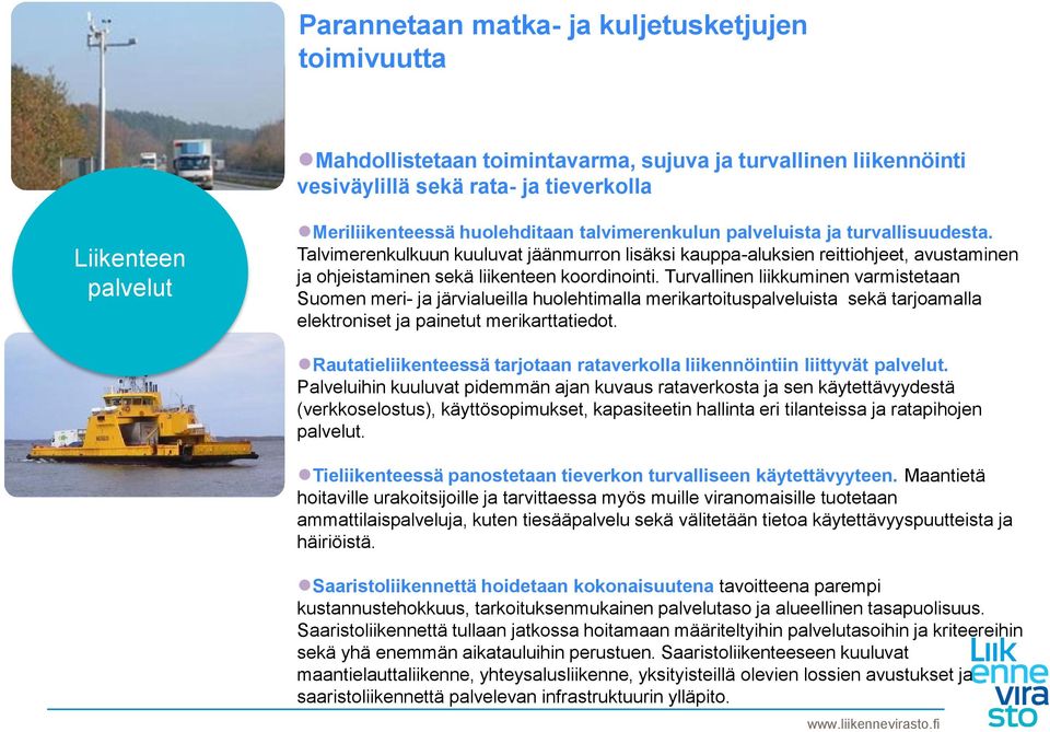 Turvallinen liikkuminen varmistetaan Suomen meri- ja järvialueilla huolehtimalla merikartoituspalveluista sekä tarjoamalla elektroniset ja painetut merikarttatiedot.