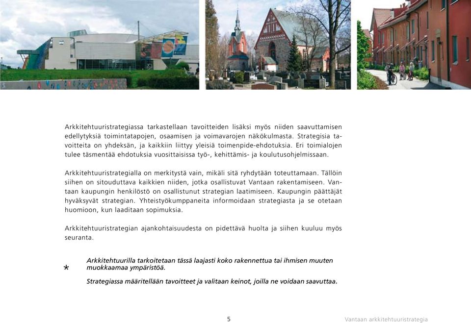 Arkkitehtuuristrategialla on merkitystä vain, mikäli sitä ryhdytään toteuttamaan. Tällöin siihen on sitouduttava kaikkien niiden, jotka osallistuvat Vantaan rakentamiseen.