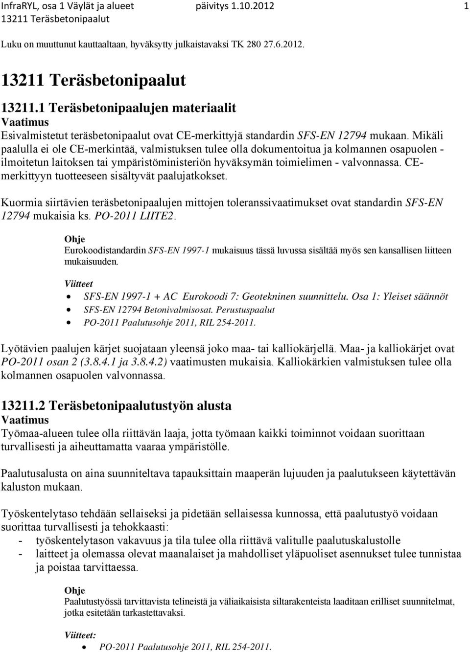 Mikäli paalulla ei ole CE-merkintää, valmistuksen tulee olla dokumentoitua ja kolmannen osapuolen - ilmoitetun laitoksen tai ympäristöministeriön hyväksymän toimielimen - valvonnassa.