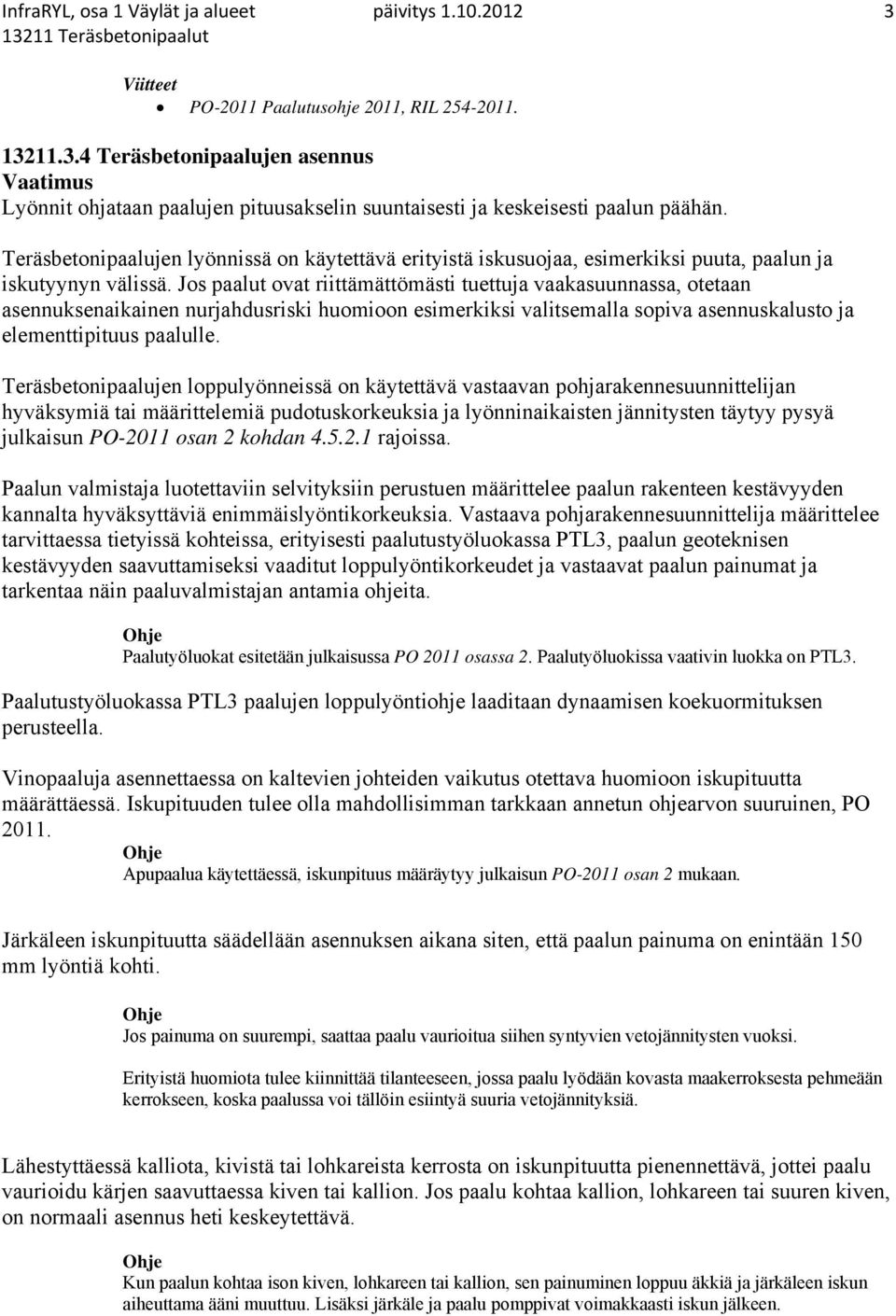 Jos paalut ovat riittämättömästi tuettuja vaakasuunnassa, otetaan asennuksenaikainen nurjahdusriski huomioon esimerkiksi valitsemalla sopiva asennuskalusto ja elementtipituus paalulle.