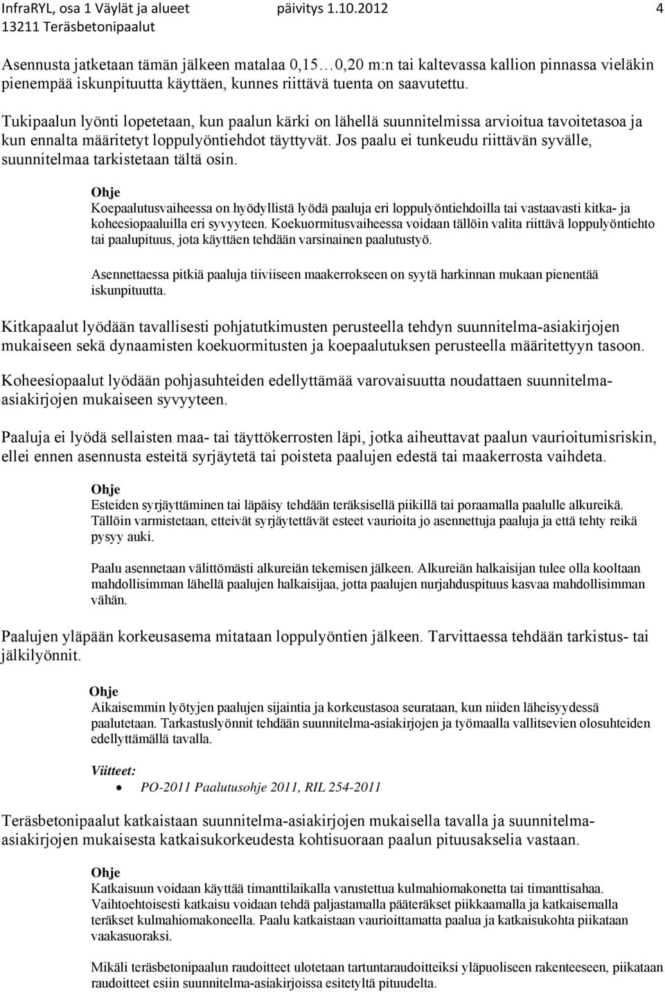 Tukipaalun lyönti lopetetaan, kun paalun kärki on lähellä suunnitelmissa arvioitua tavoitetasoa ja kun ennalta määritetyt loppulyöntiehdot täyttyvät.