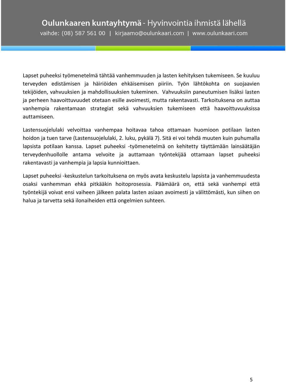 Tarkoituksena on auttaa vanhempia rakentamaan strategiat sekä vahvuuksien tukemiseen että haavoittuvuuksissa auttamiseen.