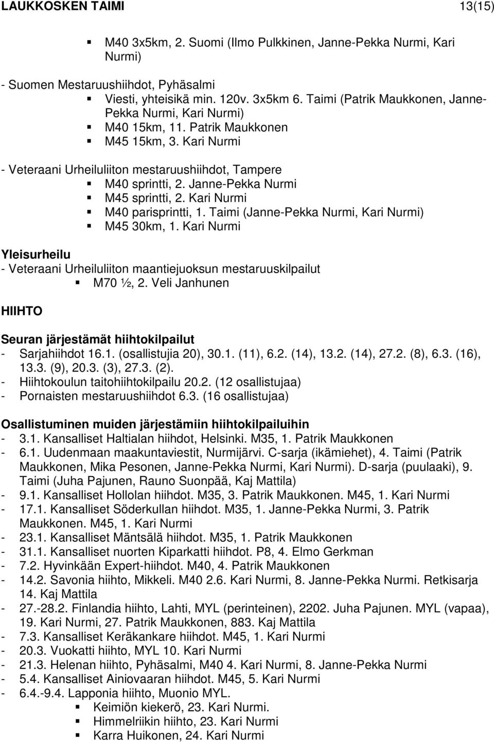Janne-Pekka Nurmi M45 sprintti, 2. Kari Nurmi M40 parisprintti, 1. Taimi (Janne-Pekka Nurmi, Kari Nurmi) M45 30km, 1.