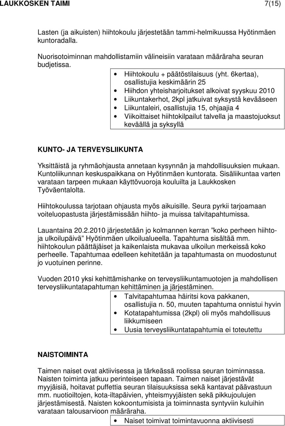 6kertaa), osallistujia keskimäärin 25 Hiihdon yhteisharjoitukset alkoivat syyskuu 2010 Liikuntakerhot, 2kpl jatkuivat syksystä kevääseen Liikuntaleiri, osallistujia 15, ohjaajia 4 Viikoittaiset