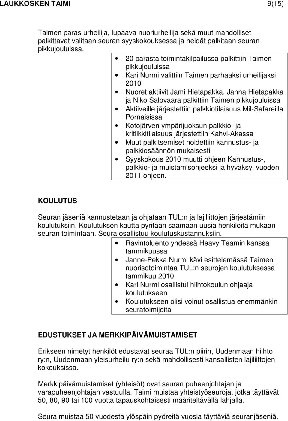Taimen pikkujouluissa Aktiiveille järjestettiin palkkiotilaisuus Mil-Safareilla Pornaisissa Kotojärven ympärijuoksun palkkio- ja kritiikkitilaisuus järjestettiin Kahvi-Akassa Muut palkitsemiset