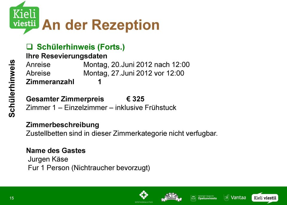 Juni 2012 vor 12:00 Zimmeranzahl 1 Gesamter Zimmerpreis 325 Zimmer 1 Einzelzimmer inklusive
