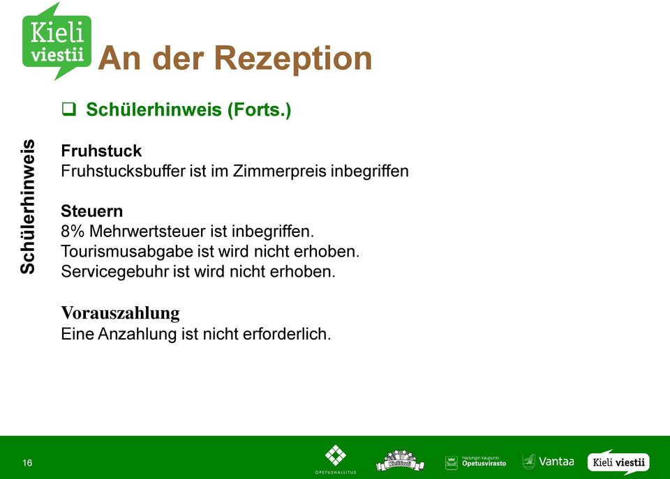 Mehrwertsteuer ist inbegriffen. Tourismusabgabe ist wird nicht erhoben.