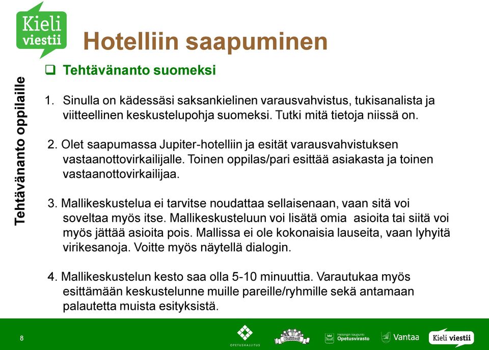 Mallikeskustelua ei tarvitse noudattaa sellaisenaan, vaan sitä voi soveltaa myös itse. Mallikeskusteluun voi lisätä omia asioita tai siitä voi myös jättää asioita pois.