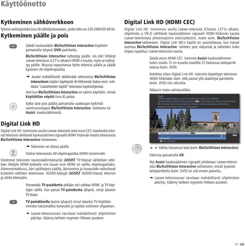 Jos olet liittänyt Loewe-television (L271x alkaen) HDMI:n kautta, myös se kytkeytyy päälle. Muussa tapauksessa kytke televisio päälle ja säädä kyseinen AV-ohjelmapaikka.