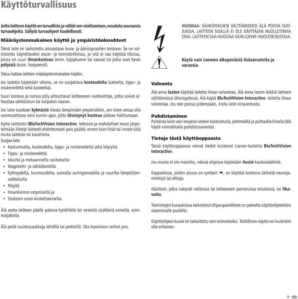 Se on valmistettu käytettäväksi asuin- ja toimistotiloissa, ja sitä ei saa käyttää tiloissa, joissa on suuri ilmankosteus (esim. kylpyhuone tai sauna) tai jotka ovat hyvin pölyisiä (esim. korjaamot ).
