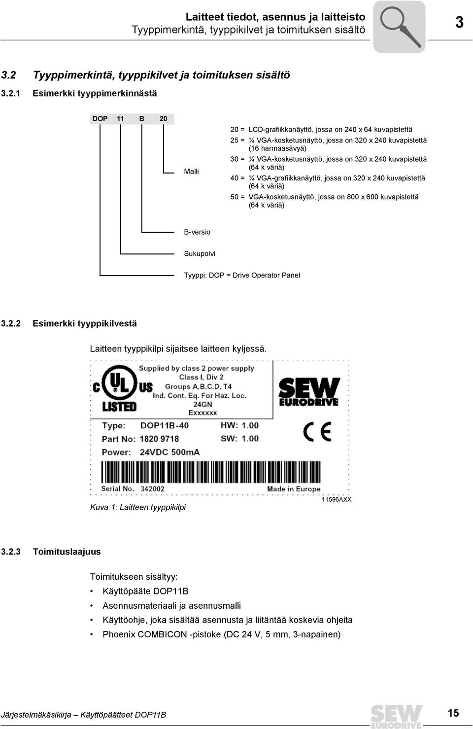 1 Esimerkki tyyppimerkinnästä DOP 11 B 2 Malli 2 = LCD-grafiikkanäyttö, jossa on 24 x 64 kuvapistettä 25 = ¼ VGA-kosketusnäyttö, jossa on 32 x 24 kuvapistettä (16 harmaasävyä) 3 = ¼