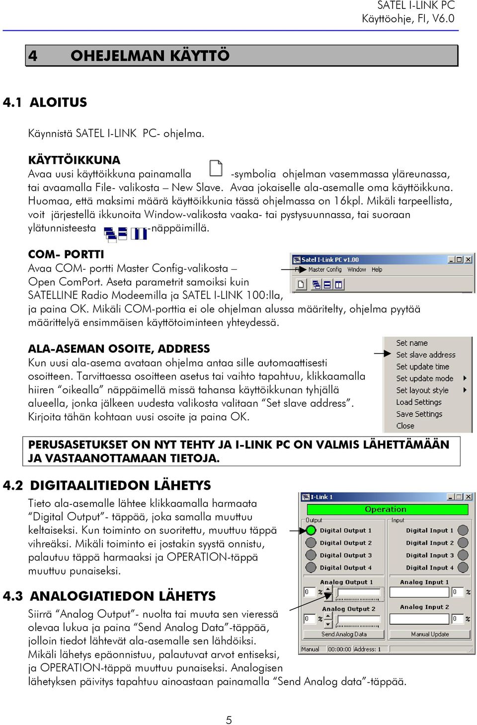 Mikäli tarpeellista, voit järjestellä ikkunoita Window-valikosta vaaka- tai pystysuunnassa, tai suoraan ylätunnisteesta -näppäimillä. COM- PORTTI Avaa COM- portti Master Config-valikosta Open ComPort.