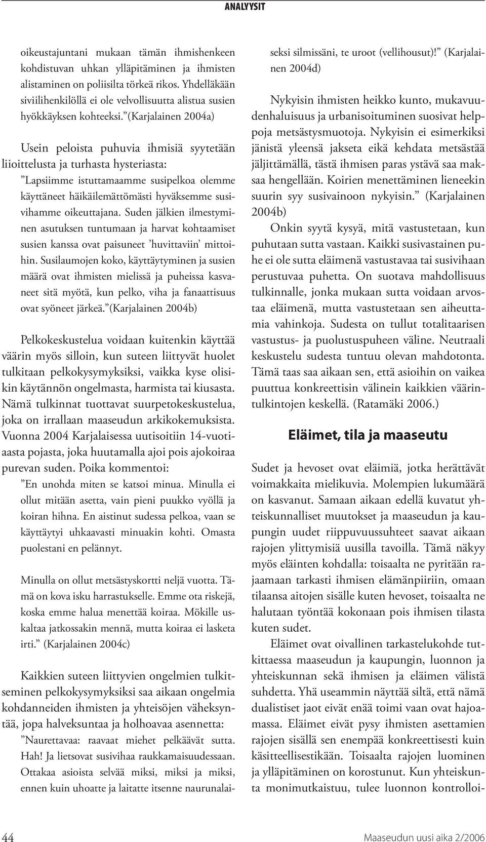 (Karjalainen 2004a) Usein peloista puhuvia ihmisiä syytetään liioittelusta ja turhasta hysteriasta: Lapsiimme istuttamaamme susipelkoa olemme käyttäneet häikäilemättömästi hyväksemme susivihamme