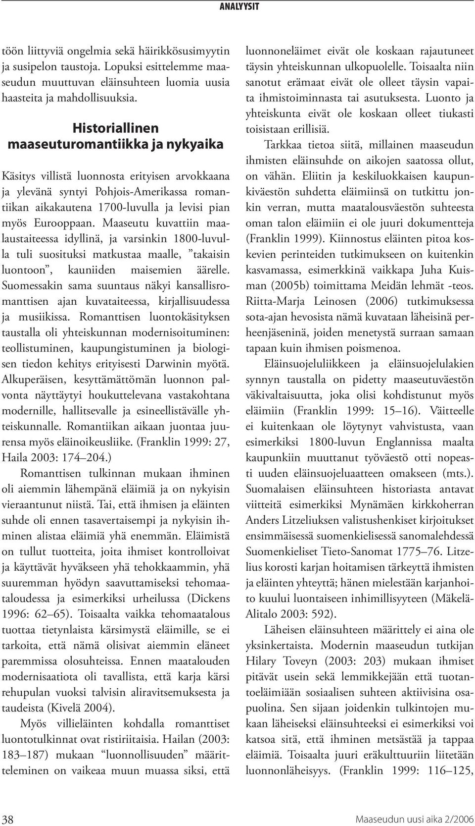 Maaseutu kuvattiin maalaustaiteessa idyllinä, ja varsinkin 1800-luvulla tuli suosituksi matkustaa maalle, takaisin luontoon, kauniiden maisemien äärelle.