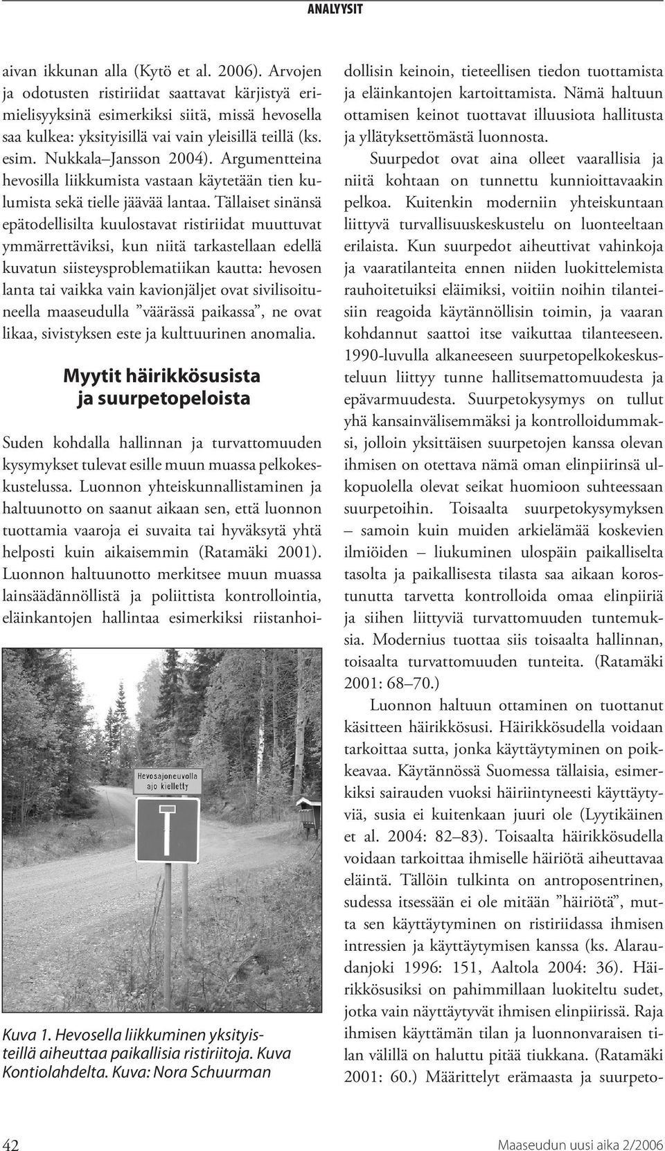 Tällaiset sinänsä epätodellisilta kuulostavat ristiriidat muuttuvat ymmärrettäviksi, kun niitä tarkastellaan edellä kuvatun siisteysproblematiikan kautta: hevosen lanta tai vaikka vain kavionjäljet