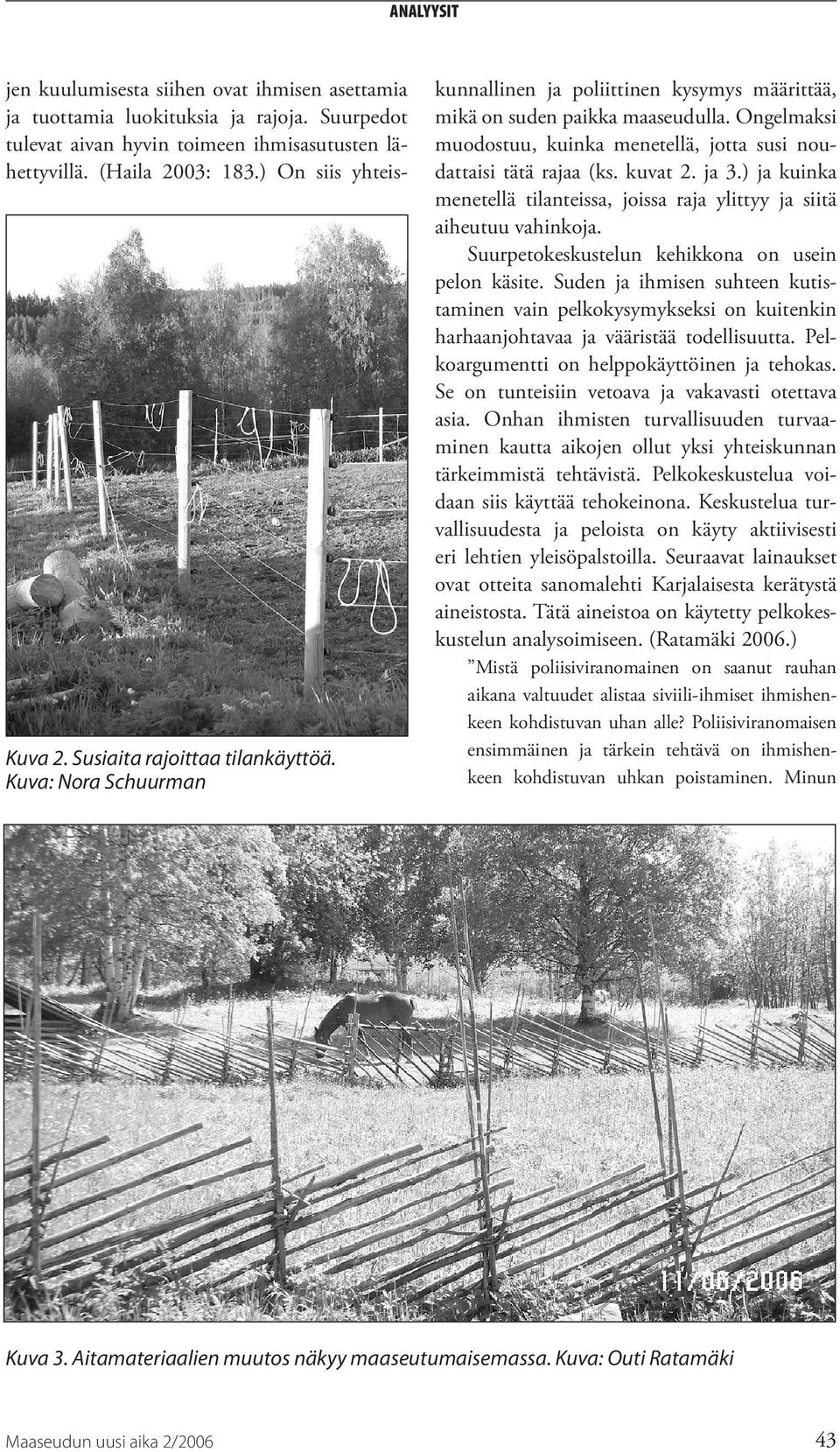Ongelmaksi muodostuu, kuinka menetellä, jotta susi noudattaisi tätä rajaa (ks. kuvat 2. ja 3.) ja kuinka menetellä tilanteissa, joissa raja ylittyy ja siitä aiheutuu vahinkoja.