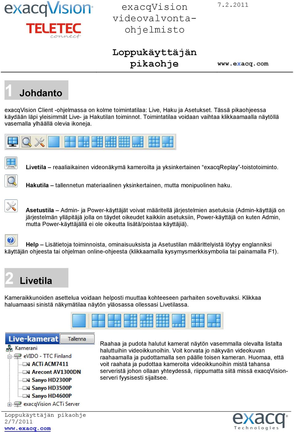 Livetila reaaliaikainen videonäkymä kameroilta ja yksinkertainen exacqreplay -toistotoiminto. Hakutila tallennetun materiaalinen yksinkertainen, mutta monipuolinen haku.