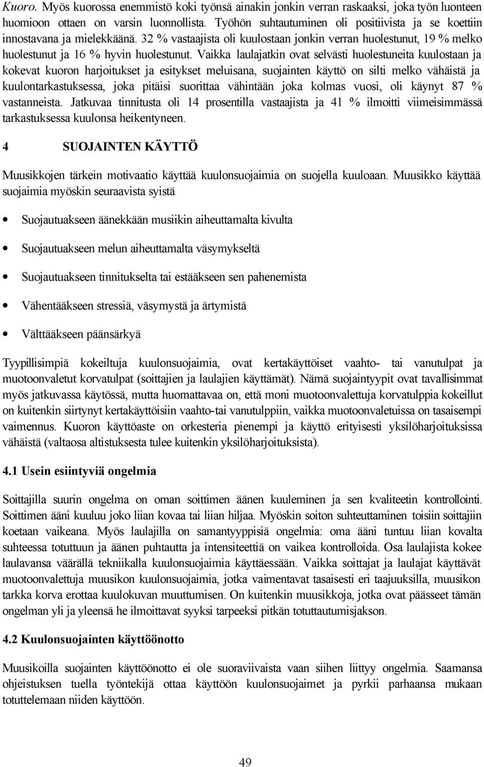 Vaikka laulajatkin ovat selvästi huolestuneita kuulostaan ja kokevat kuoron harjoitukset ja esitykset meluisana, suojainten käyttö on silti melko vähäistä ja kuulontarkastuksessa, joka pitäisi