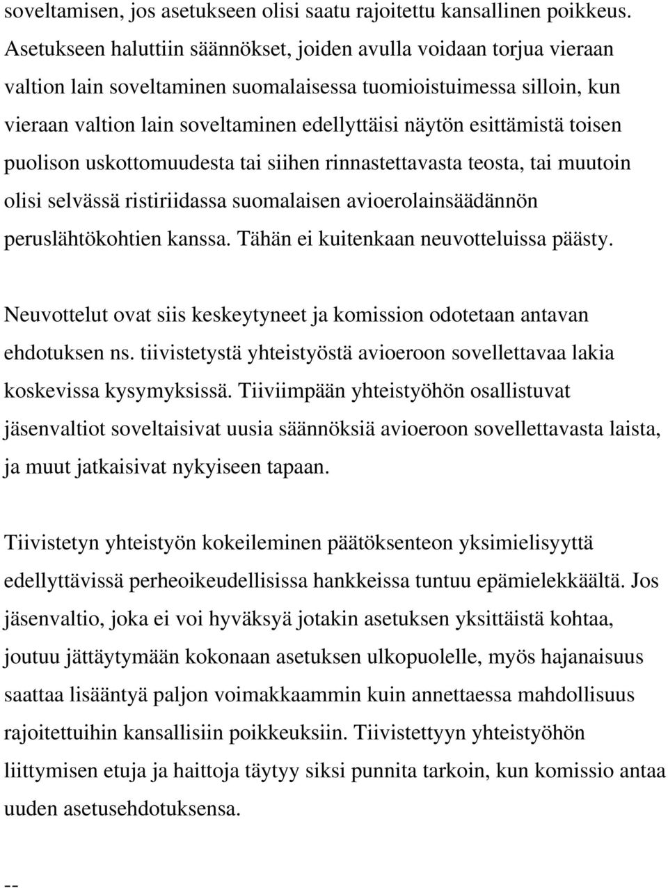 esittämistä toisen puolison uskottomuudesta tai siihen rinnastettavasta teosta, tai muutoin olisi selvässä ristiriidassa suomalaisen avioerolainsäädännön peruslähtökohtien kanssa.