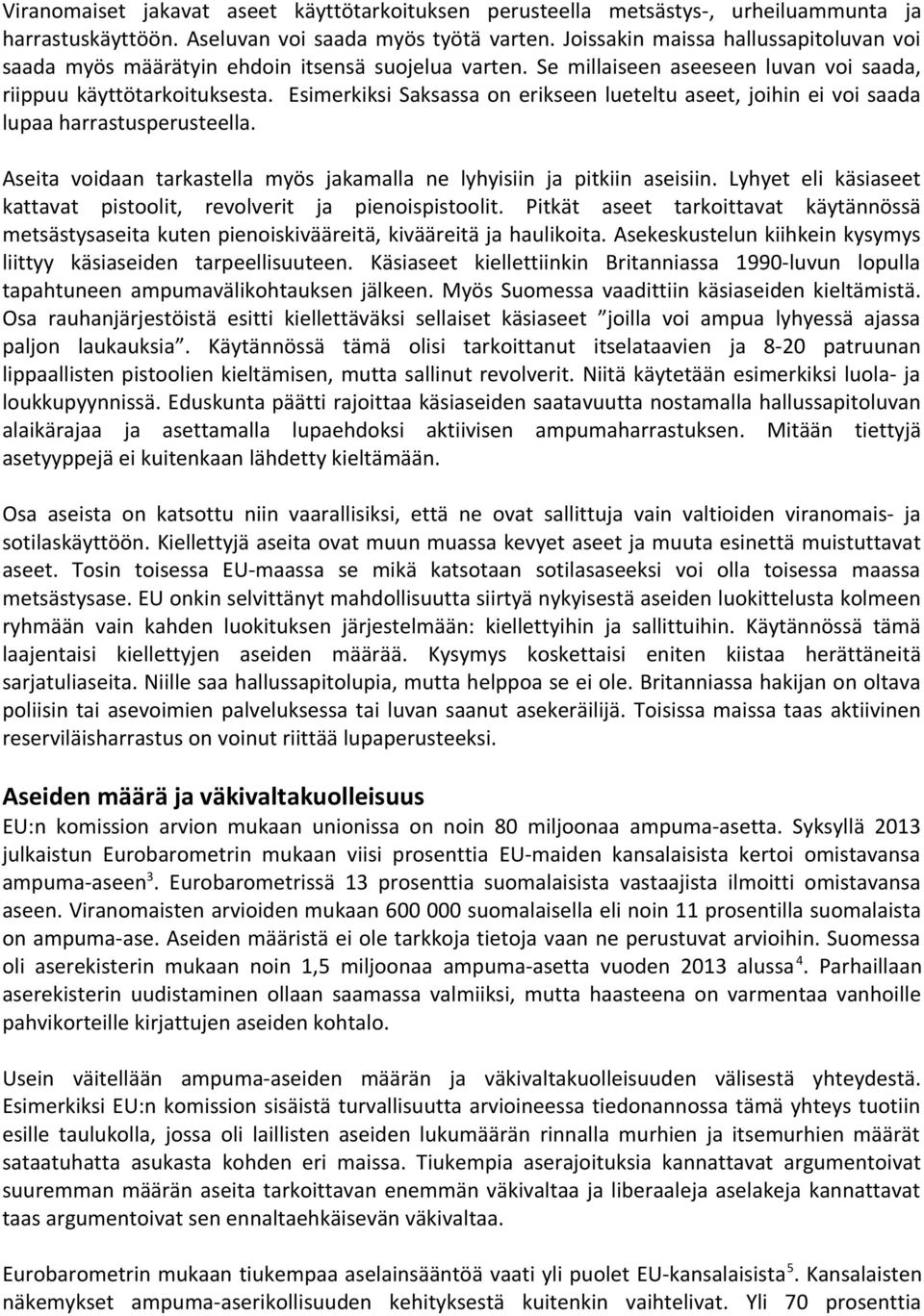 Esimerkiksi Saksassa on erikseen lueteltu aseet, joihin ei voi saada lupaa harrastusperusteella. Aseita voidaan tarkastella myös jakamalla ne lyhyisiin ja pitkiin aseisiin.