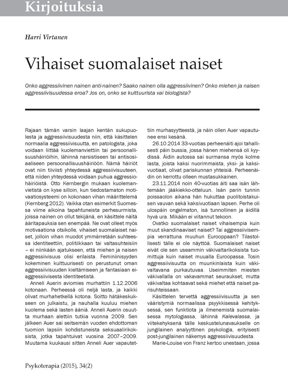 Rajaan tämän varsin laajan kentän sukupuolesta ja aggressiivisuudesta niin, että käsittelen normaalia aggressiivisuutta, en patologista, joka voidaan liittää kuolemanviettiin tai