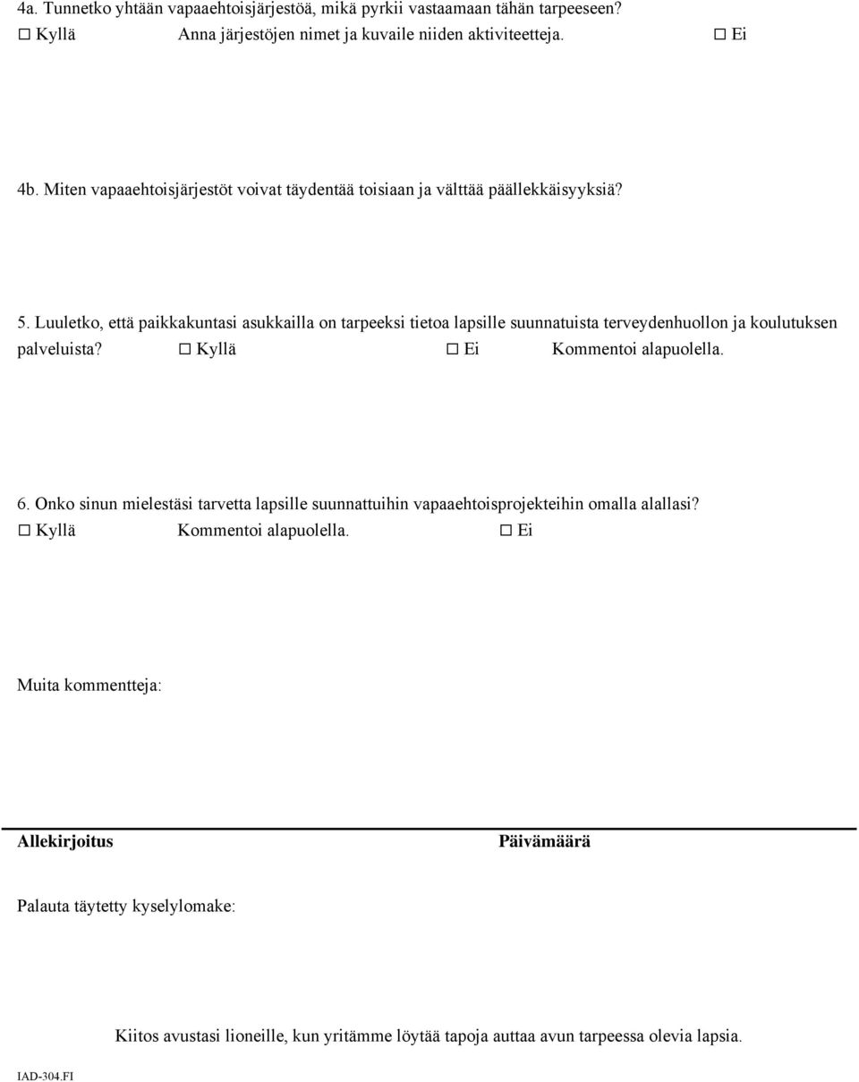 Luuletko, että paikkakuntasi asukkailla on tarpeeksi tietoa lapsille suunnatuista terveydenhuollon ja koulutuksen palveluista? Kyllä Ei Kommentoi alapuolella. 6.