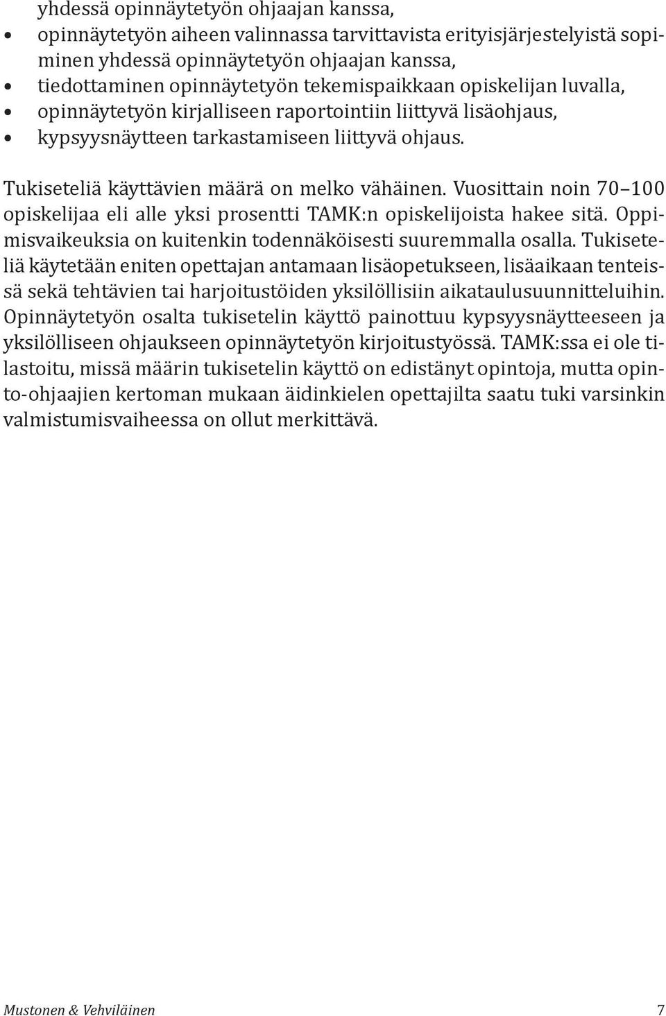 Vuosittain noin 70 100 opiskelijaa eli alle yksi prosentti TAMK:n opiskelijoista hakee sitä. Oppimisvaikeuksia on kuitenkin todennäköisesti suuremmalla osalla.