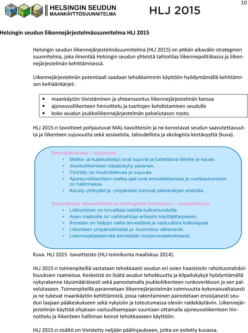 Liikennejärjestelmän potentiaali saadaan tehokkaimmin käyttöön hyödyntämällä kehittämisen keihäänkärjet: maankäytön tiivistäminen ja yhteensovitus liikennejärjestelmän kanssa ajoneuvoliikenteen