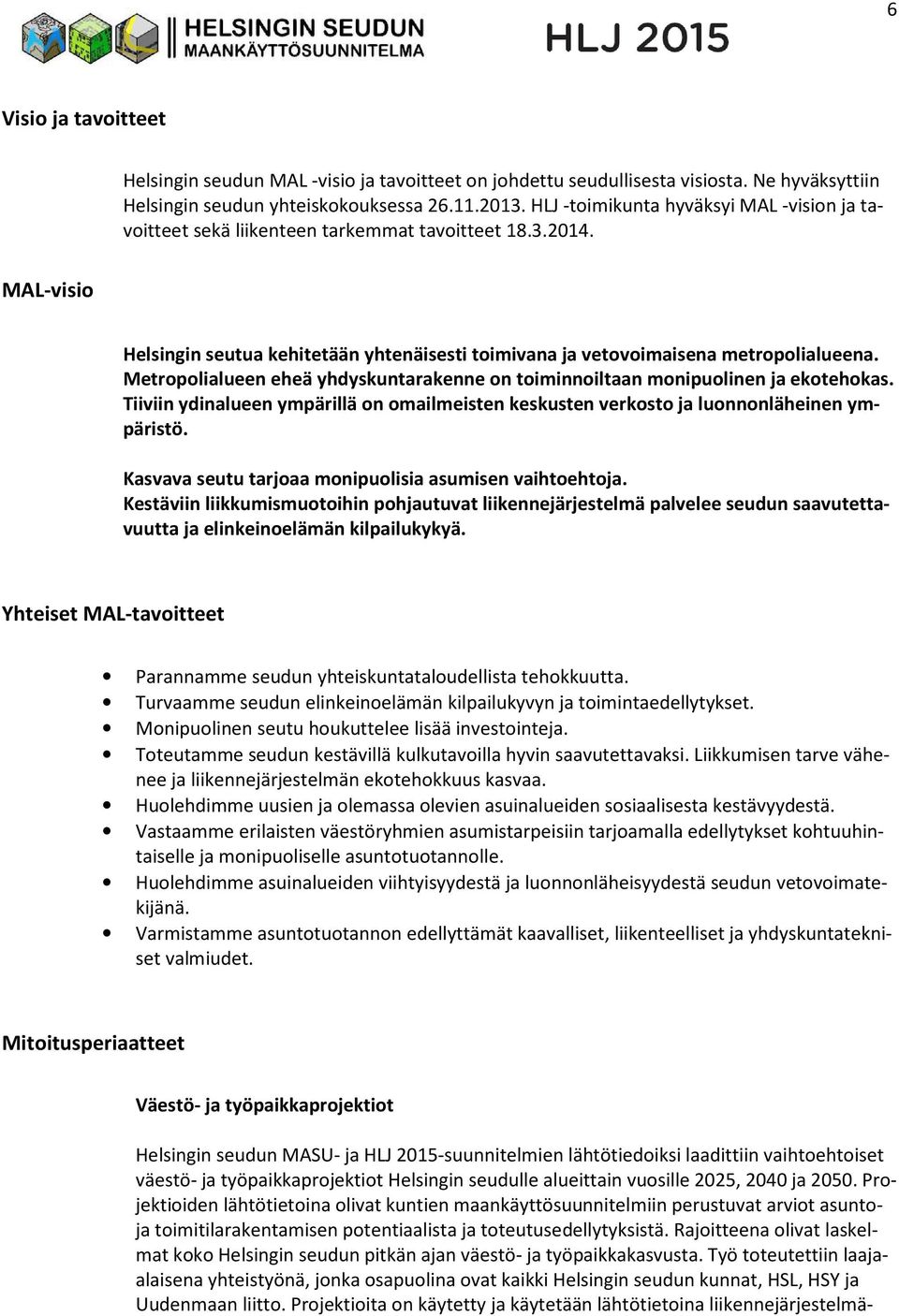 Metropolialueen eheä yhdyskuntarakenne on toiminnoiltaan monipuolinen ja ekotehokas. Tiiviin ydinalueen ympärillä on omailmeisten keskusten verkosto ja luonnonläheinen ympäristö.