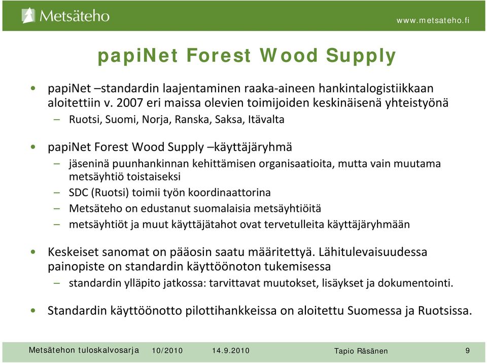 organisaatioita, mutta vain muutama metsäyhtiö toistaiseksi SDC (Ruotsi) toimii työn koordinaattorina Metsäteho on edustanut suomalaisia metsäyhtiöitä metsäyhtiöt ja muut käyttäjätahot ovat