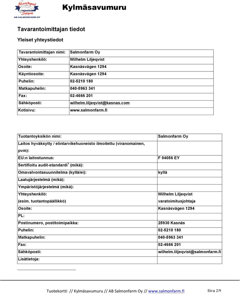 fi Tuotantoyksikön nimi: Salmonfarm Oy Laitos hyväksytty / elintarvikehuoneisto ilmoitettu (viranomainen, pvm): EU:n laitostunnus: F 04056 EY Sertifioitu audit-standardi 1 (mikä):