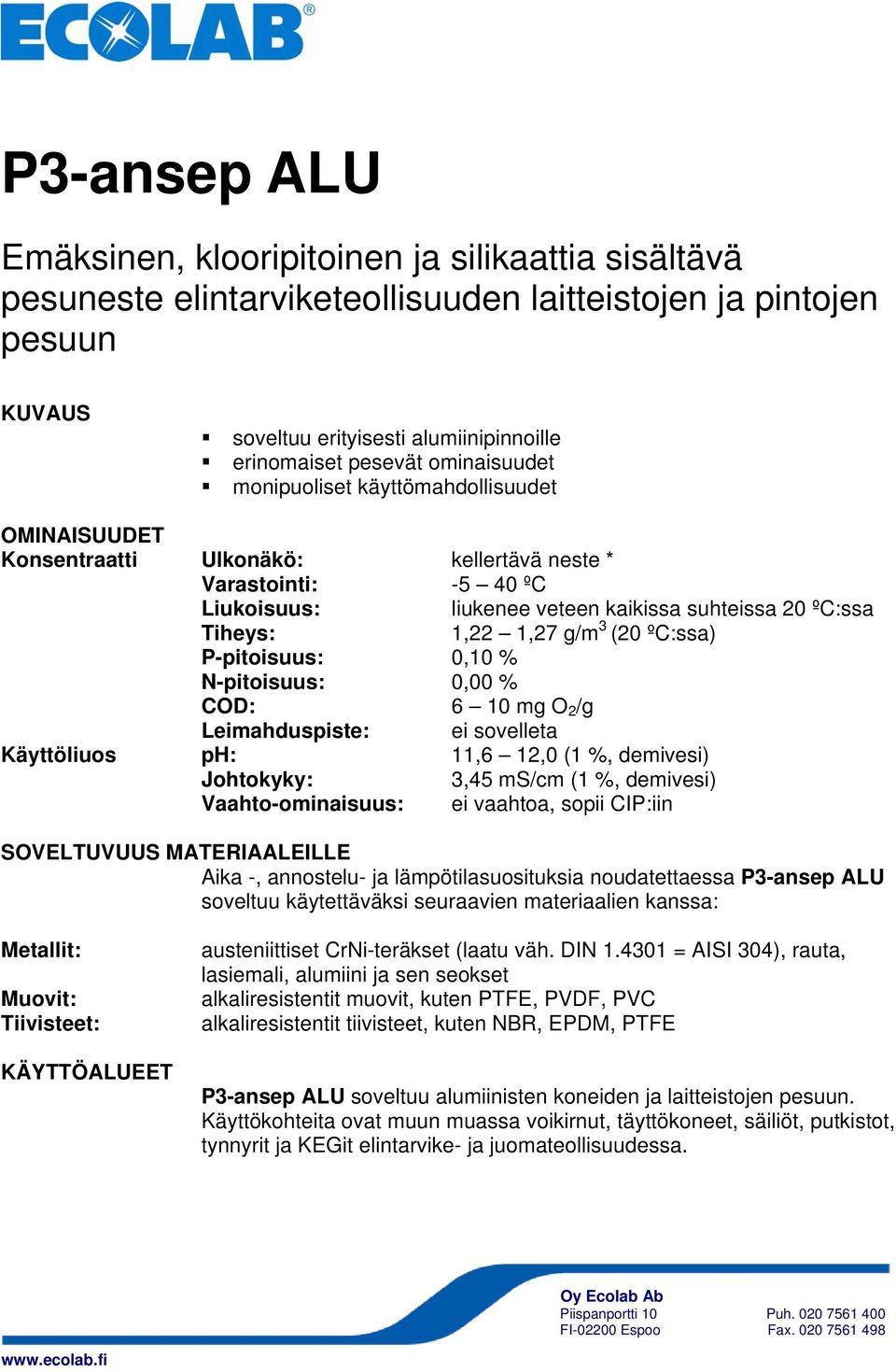 g/m 3 (20 ºC:ssa) P-pitoisuus: 0,10 % N-pitoisuus: 0,00 % COD: 6 10 mg O 2 /g Leimahduspiste: ei sovelleta Käyttöliuos ph: 11,6 12,0 (1 %, demivesi) Johtokyky: 3,45 ms/cm (1 %, demivesi)