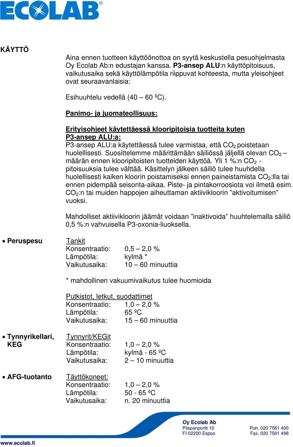 Panimo- ja juomateollisuus: Erityisohjeet käytettäessä klooripitoisia tuotteita kuten P3-ansep ALU:a: P3-ansep ALU:a käytettäessä tulee varmistaa, että CO 2 poistetaan huolellisesti.