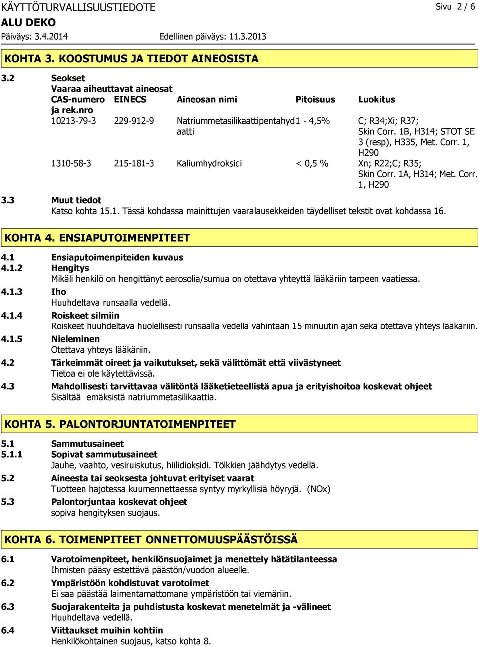 1A, H314; Met. Corr. 1, H290 3.3 Muut tiedot Katso kohta 15.1. Tässä kohdassa mainittujen vaaralausekkeiden täydelliset tekstit ovat kohdassa 16. KOHTA 4. ENSIAPUTOIMENPITEET 4.