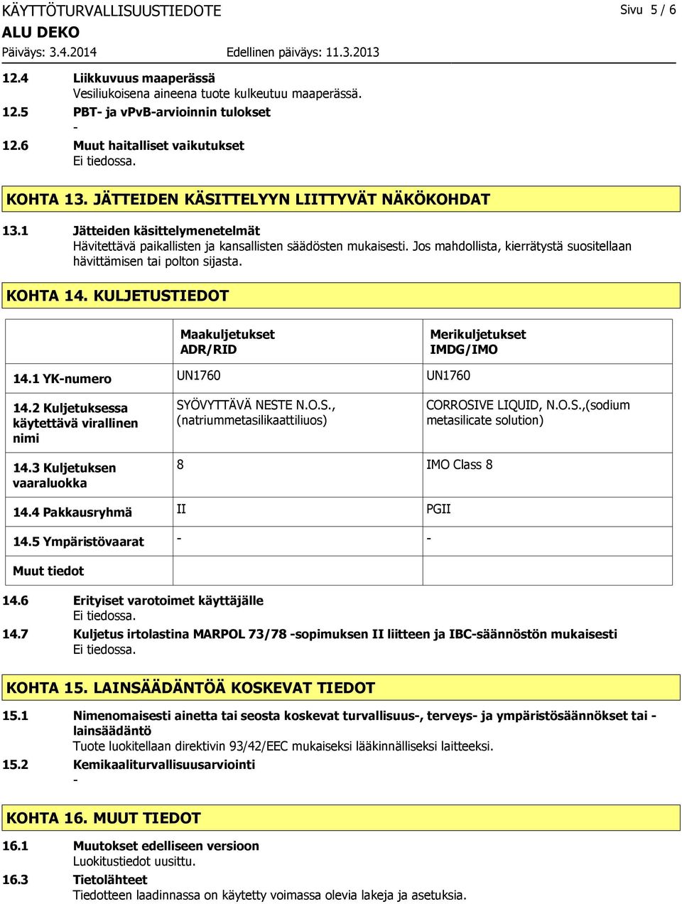 Jos mahdollista, kierrätystä suositellaan hävittämisen tai polton sijasta. KOHTA 14. KULJETUSTIEDOT Maakuljetukset ADR/RID Merikuljetukset IMDG/IMO 14.1 YK-numero UN1760 UN1760 14.