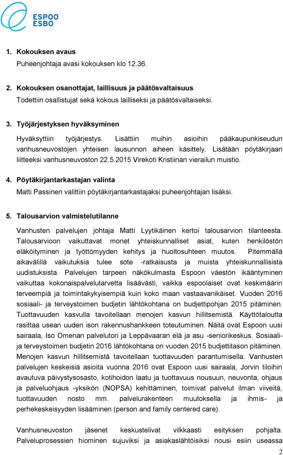 Lisätään pöytäkirjaan liitteeksi vanhusneuvoston 22.5.2015 Virekoti Kristiinan vierailun muistio. 4.