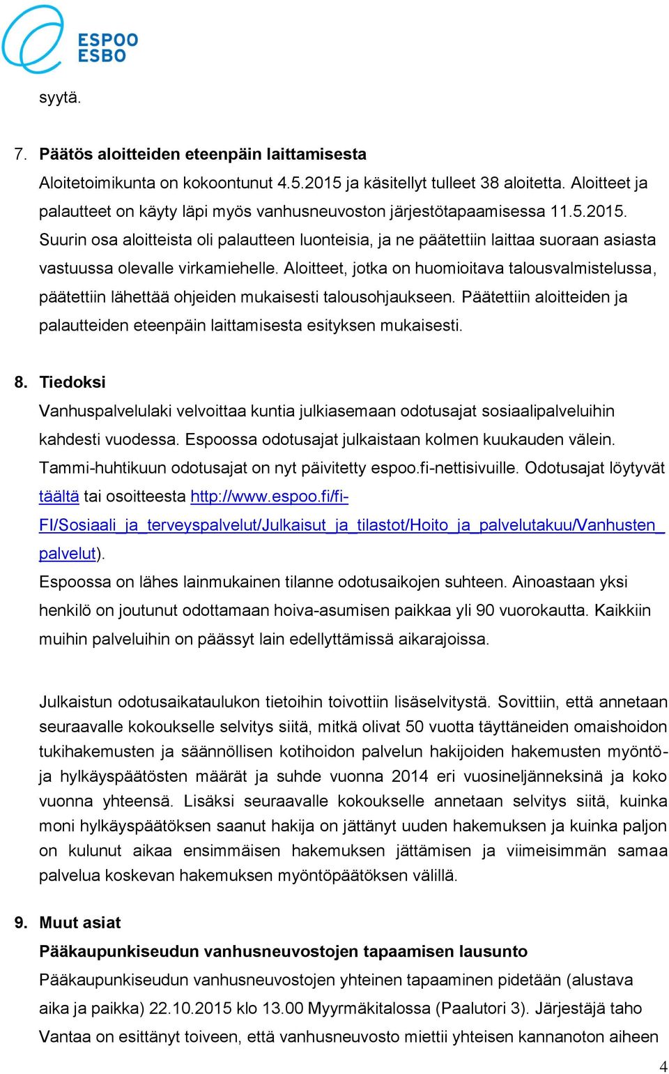 Suurin osa aloitteista oli palautteen luonteisia, ja ne päätettiin laittaa suoraan asiasta vastuussa olevalle virkamiehelle.