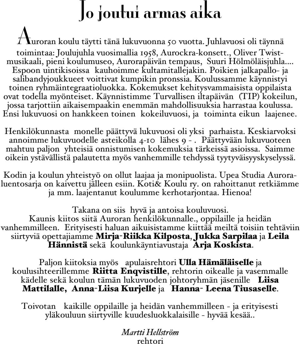 Poikien jalkapallo- ja salibandyjoukkueet voittivat kumpikin pronssia. Koulussamme käynnistyi toinen ryhmäintegraatioluokka. Kokemukset kehitysvammaisista oppilaista ovat todella myönteiset.