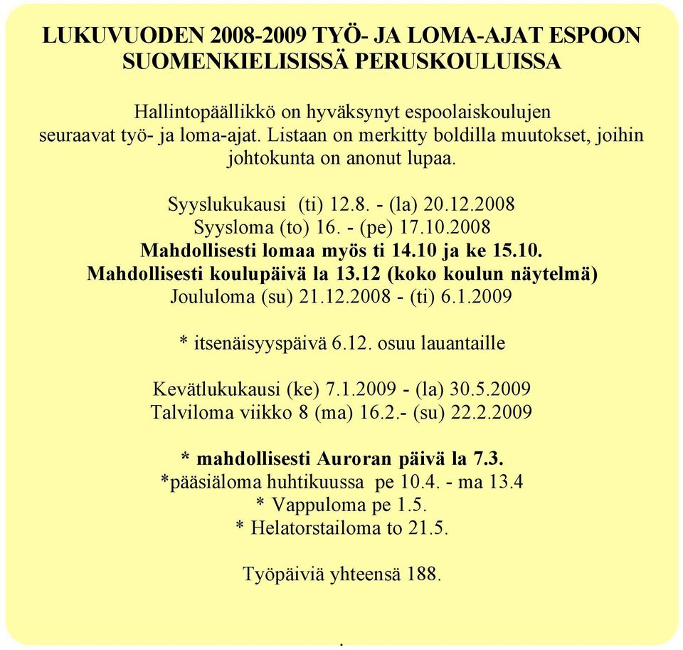 10 ja ke 15.10. Mahdollisesti koulupäivä la 13.12 (koko koulun näytelmä) Joululoma (su) 21.12.2008 - (ti) 6.1.2009 * itsenäisyyspäivä 6.12. osuu lauantaille Kevätlukukausi (ke) 7.1.2009 - (la) 30.