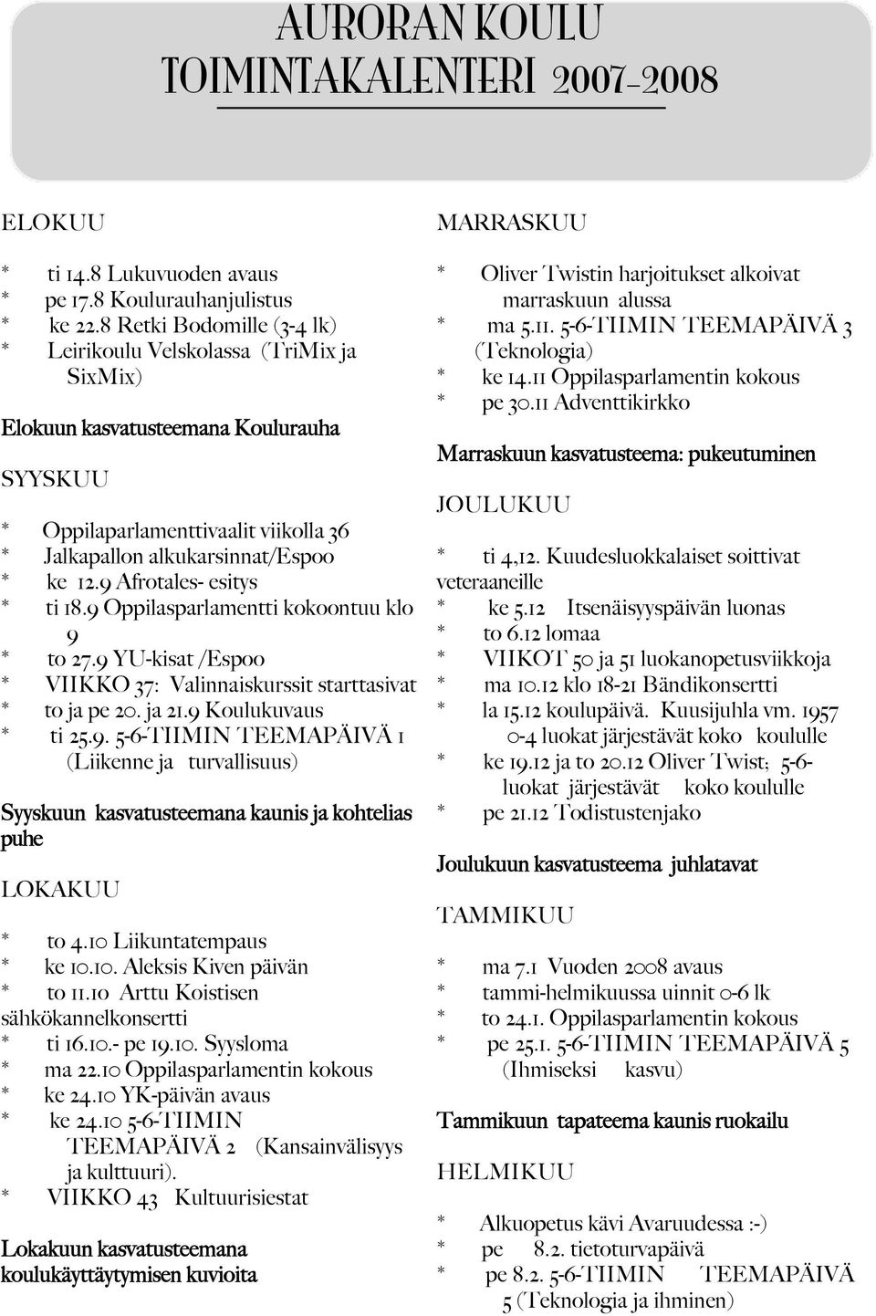 9 Afrotales- esitys * ti 18.9 Oppilasparlamentti kokoontuu klo 9 * to 27.9 YU-kisat /Espoo * VIIKKO 37: Valinnaiskurssit starttasivat * to ja pe 20. ja 21.9 Koulukuvaus * ti 25.9. 5-6-TIIMIN TEEMAPÄIVÄ 1 (Liikenne ja turvallisuus) Syyskuun kasvatusteemana kaunis ja kohtelias puhe LOKAKUU * to 4.