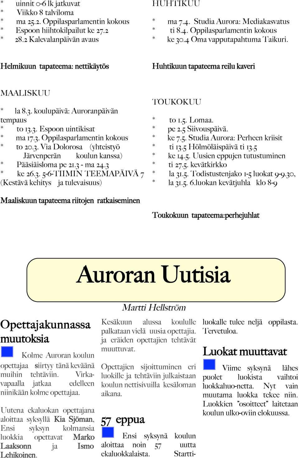 3. Oppilasparlamentin kokous * to 20.3. Via Dolorosa (yhteistyö Järvenperän koulun kanssa) * Pääsiäisloma pe 21.3 - ma 24.3 * ke 26.3. 5-6-TIIMIN TEEMAPÄIVÄ 7 (Kestävä kehitys ja tulevaisuus) TOUKOKUU * to 1.