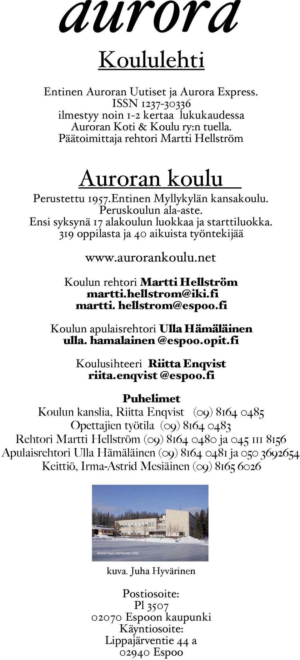 319 oppilasta ja 40 aikuista työntekijää www.aurorankoulu.net Koulun rehtori Martti Hellström martti.hellstrom@iki.fi martti. hellstrom@espoo.fi Koulun apulaisrehtori Ulla Hämäläinen ulla.