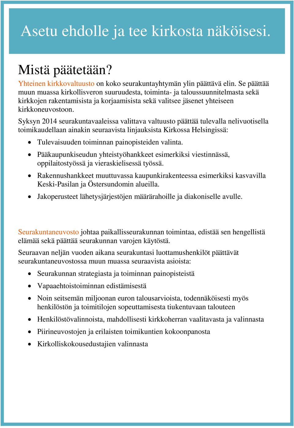 Syksyn 2014 seurakuntavaaleissa valittava valtuusto päättää tulevalla nelivuotisella toimikaudellaan ainakin seuraavista linjauksista Kirkossa Helsingissä: Tulevaisuuden toiminnan painopisteiden