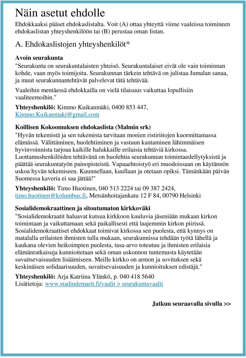 Seurakunnan tärkein tehtävä on julistaa Jumalan sanaa, ja muut seurakunnantehtävät palvelevat tätä tehtävää. Vaaleihin mentäessä ehdokkailla on vielä tilaisuus vaikuttaa lopullisiin vaaliteemoihin.